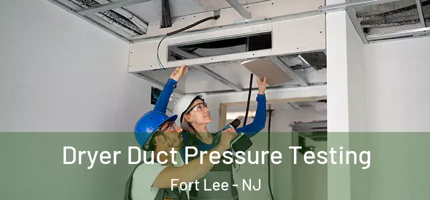  Dryer Duct Pressure Testing Fort Lee - NJ