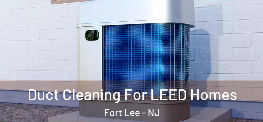  Duct Cleaning For LEED Homes Fort Lee - NJ