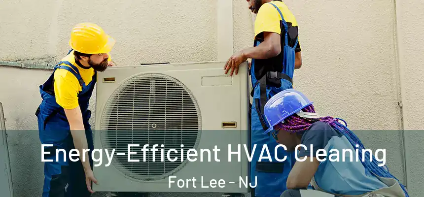  Energy-Efficient HVAC Cleaning Fort Lee - NJ