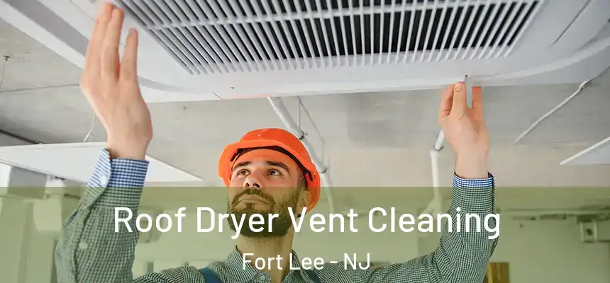  Roof Dryer Vent Cleaning Fort Lee - NJ